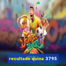 resultado quina 3795
